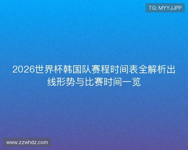 2026世界杯韩国队赛程时间表全解析出线形势与比赛时间一览